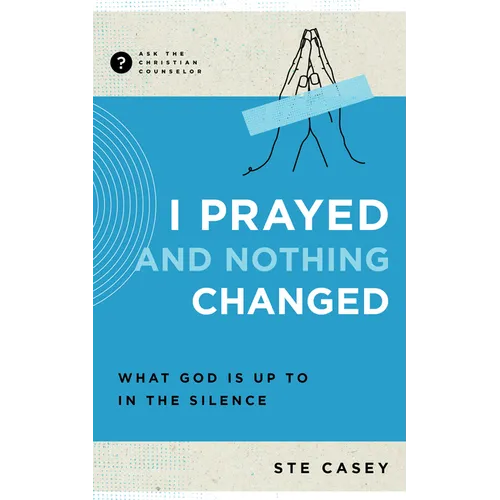 I Prayed and Nothing Changed: What God Is Up to in the Silence - Paperback