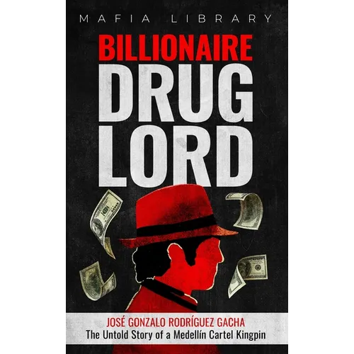 Billionaire Drug Lord - José Gonzalo Rodríguez Gacha: The Untold Story of a Medellín Cartel Kingpin - Hardcover