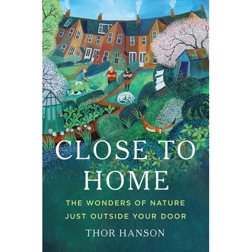 Close to Home: The Wonders of Nature Just Outside Your Door - Hardcover