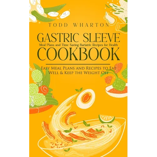 Gastric Sleeve Cookbook: Meal Plans and Time Saving Bariatric Recipes for Health (Easy Meal Plans and Recipes to Eat Well & Keep the Weight Off) - Paperback
