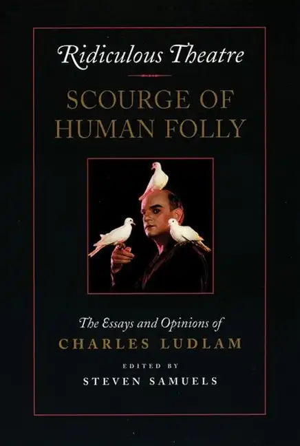 Ridiculous Theatre: Scourge of Human Folly: The Essays and Opinions of Charles Ludlam - Paperback