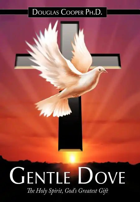 Gentle Dove: The Holy Spirit, God's Greatest Gift - Hardcover