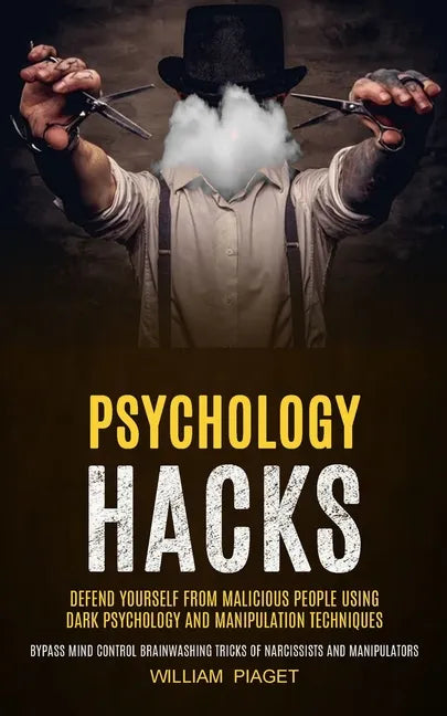 Psychology Hacks: Defend Yourself From Malicious People Using Dark Psychology and Manipulation Techniques (Bypass Mind Control Brainwash - Paperback