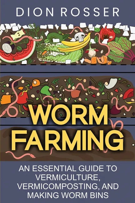 Worm Farming: An Essential Guide to Vermiculture, Vermicomposting, and Making Worm Bins - Paperback