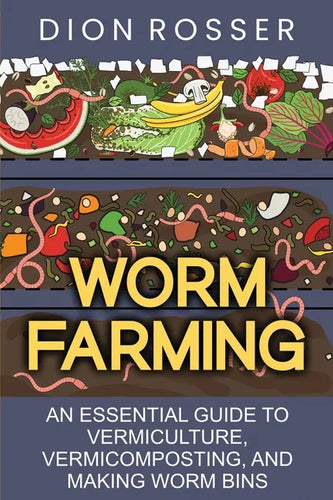 Worm Farming: An Essential Guide to Vermiculture, Vermicomposting, and Making Worm Bins - Paperback