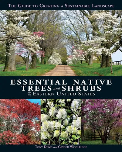 Essential Native Trees and Shrubs for the Eastern United States: The Guide to Creating a Sustainable Landscape - Hardcover