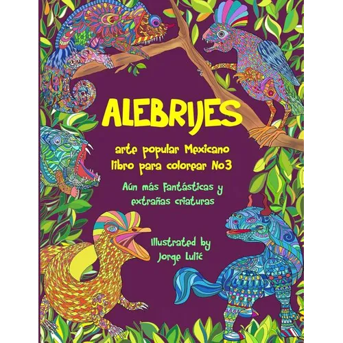 Alebrijes libro para colorear No3 - arte popular Mexicano: A佖 m疽 fant疽ticas y extras criaturas - Paperback