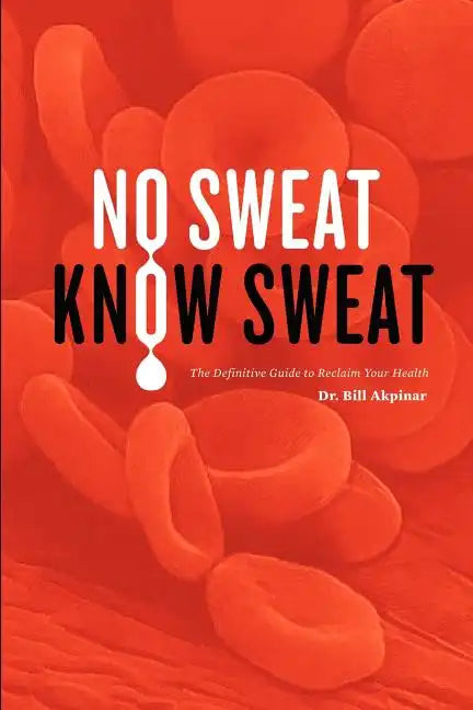 No Sweat? Know Sweat! The Definitive Guide to Reclaim Your Health - Paperback