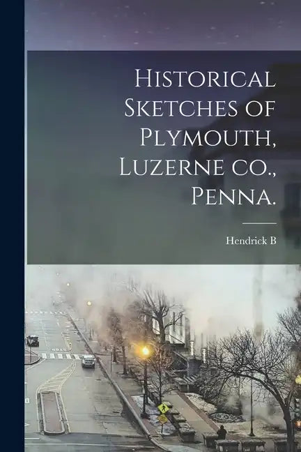Historical Sketches of Plymouth, Luzerne co., Penna. - Paperback