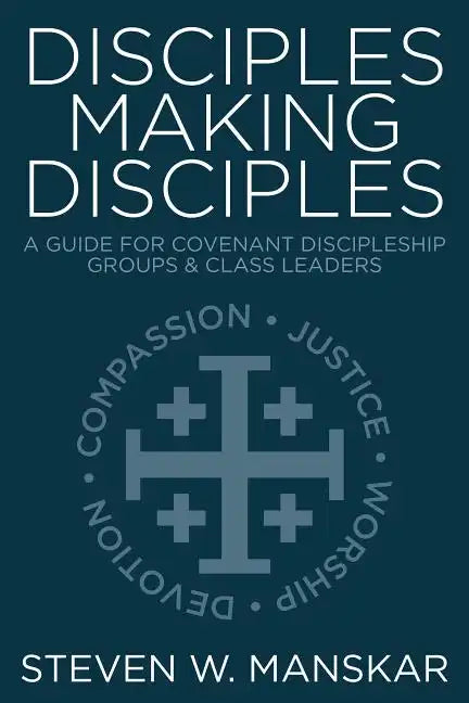 Disciples Making Disciples: A Guide for Covenant Discipleship Groups & Class Leaders - Paperback
