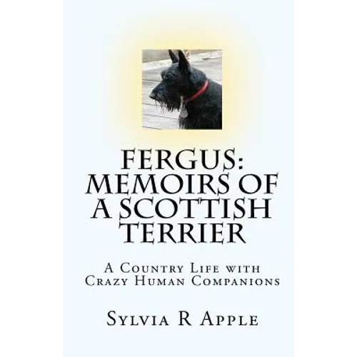 Fergus: Memoirs of a Scottish Terrier: A Country Life with Crazy Human Companions - Paperback