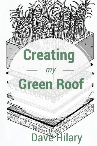Creating My Green Roof: A guide to planning, installing, and maintaining a beautiful, energy-saving green roof - Paperback
