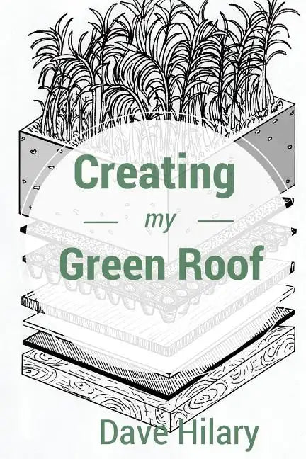 Creating My Green Roof: A guide to planning, installing, and maintaining a beautiful, energy-saving green roof - Paperback