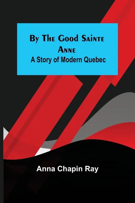 By the Good Sainte Anne: A Story of Modern Quebec - Paperback