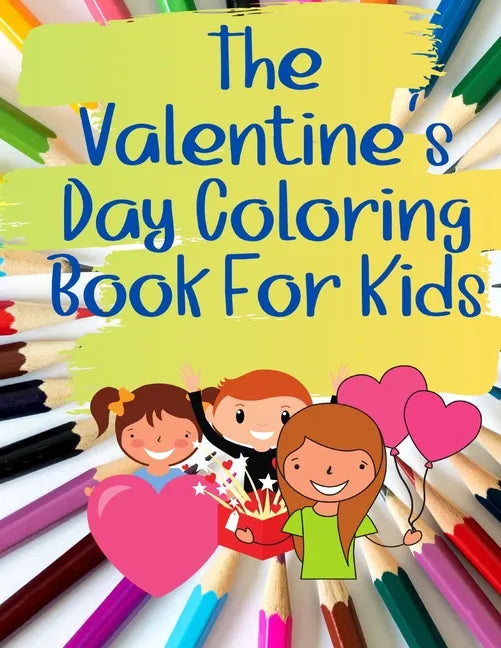 The Valentine's Coloring Book for Kids: Letting Kids Have Some Fun in This Day of Hearts - Paperback