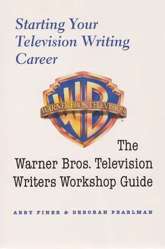 Starting Your Television Writing Career: The Warner Bros. Television Writers Workshop Guide - Paperback