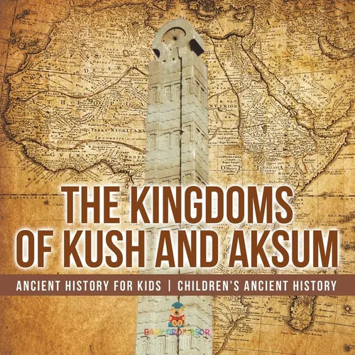 The Kingdoms of Kush and Aksum - Ancient History for Kids Children's Ancient History - Paperback