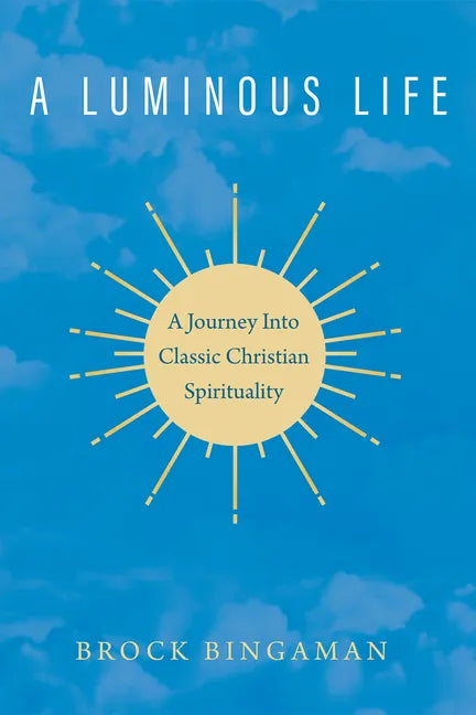 A Luminous Life: A Journey Into Classic Christian Spirituality - Paperback