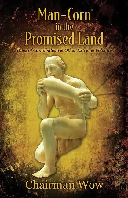 Man-Corn in the Promised Land: Tales of Cannibalism & Other Extreme Folklore - Paperback