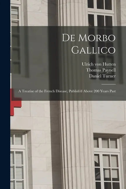 De Morbo Gallico: a Treatise of the French Disease, Publish'd Above 200 Years Past - Paperback