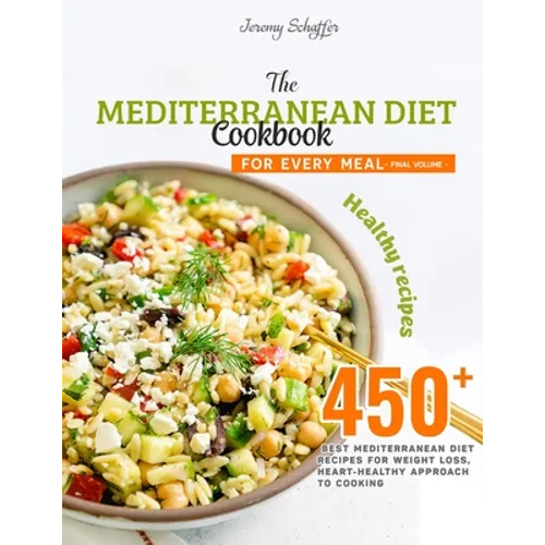 The Mediterranean Diet Cookbook for Every Meal: Over 450 Best Mediterranean Diet Recipes for Weight Loss, Heart-Healthy Approach to Cooking (Volume 19 - Paperback