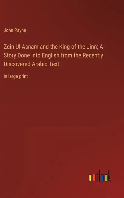 Zein Ul Asnam and the King of the Jinn; A Story Done into English from the Recently Discovered Arabic Text: in large print - Hardcover