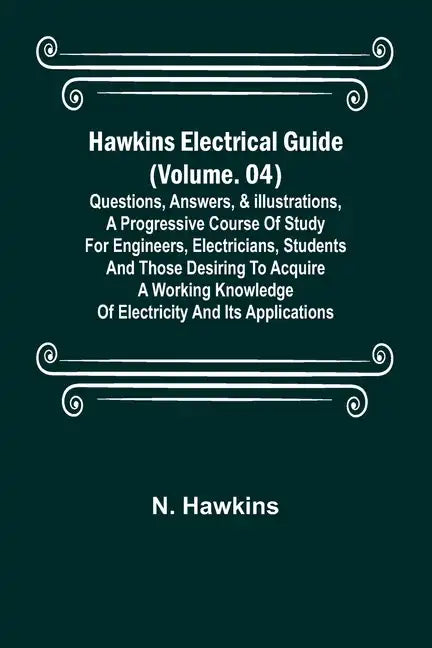 Hawkins Electrical Guide (Volume. 04) Questions, Answers, & Illustrations, A progressive course of study for engineers, electricians, students and tho - Paperback