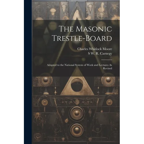 The Masonic Trestle-Board: Adapted to the National System of Work and Lectures As Revised - Paperback