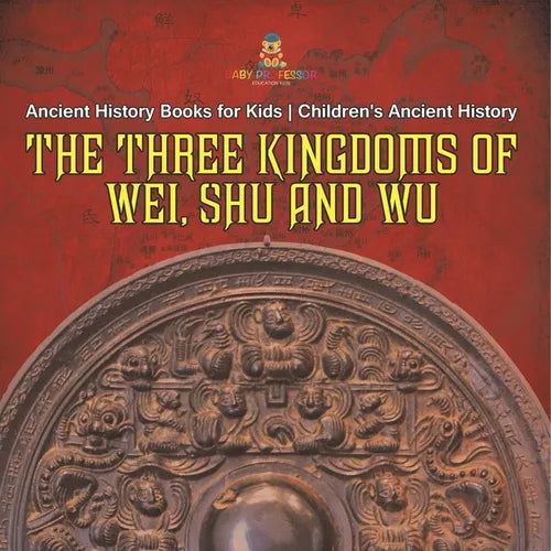 The Three Kingdoms of Wei, Shu and Wu - Ancient History Books for Kids Children's Ancient History - Paperback