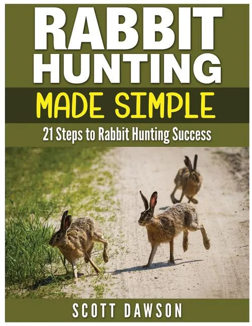 Rabbit Hunting Made Simple: 21 Steps to Rabbit Hunting Success - Paperback