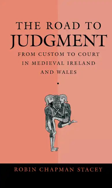 The Road to Judgment: From Custom to Court in Medieval Ireland and Wales - Hardcover