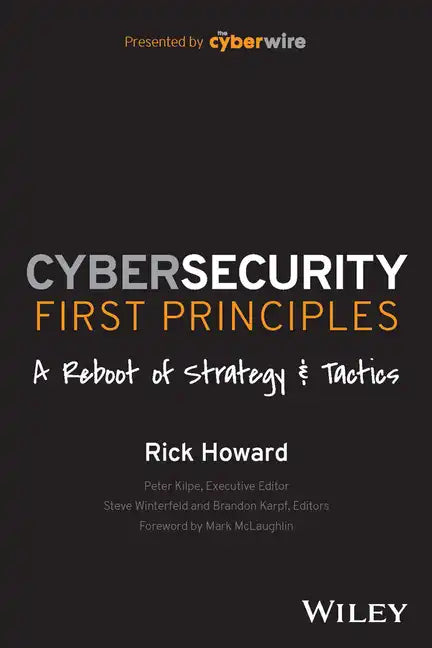 Cybersecurity First Principles: A Reboot of Strategy and Tactics - Paperback