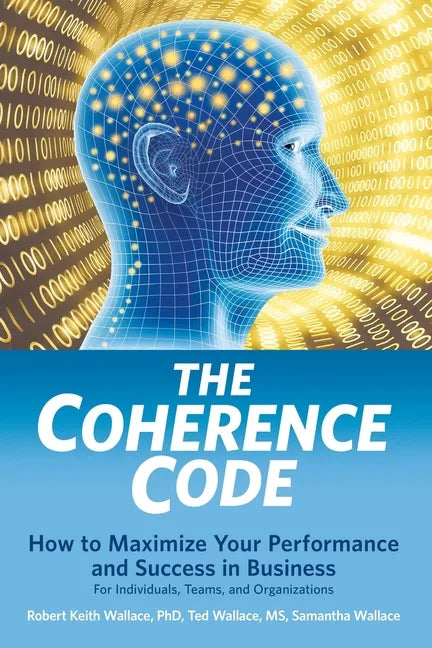 The Coherence Code: How to Maximize Your Performance And Success in Business - For Individuals, Teams, and Organizations - Paperback