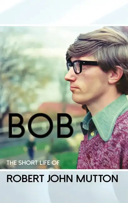 Bob - The Short Life of Robert John Mutton - Hardcover