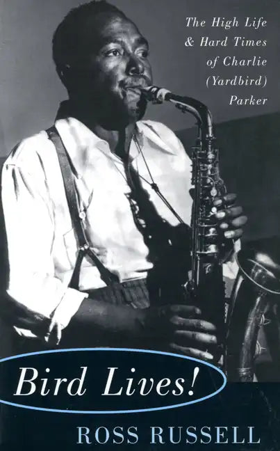 Bird Lives!: The High Life and Hard Times of Charlie (Yardbird) Parker - Paperback