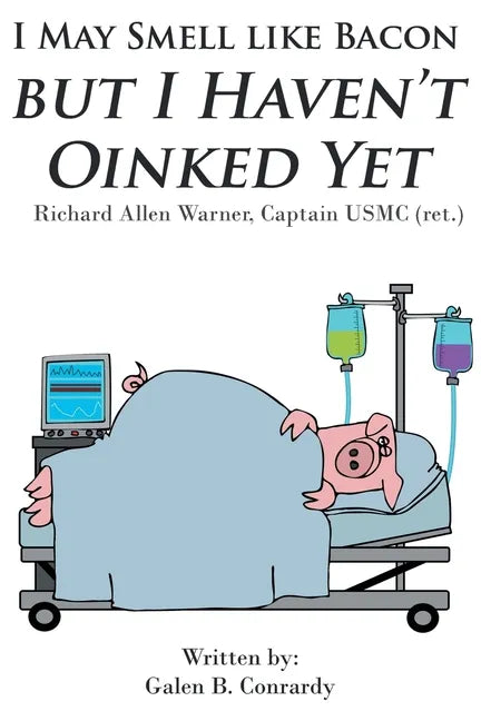 I May Smell Like Bacon But I Haven't Oinked Yet: Richard Allen Warner, Captain USMC (ret.) - Paperback