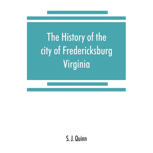 The history of the city of Fredericksburg, Virginia - Paperback