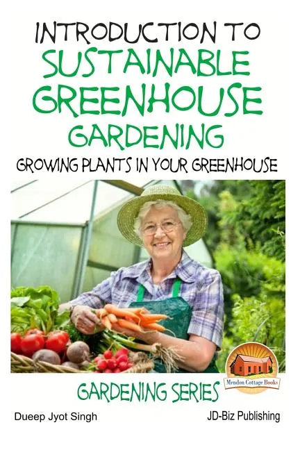 Introduction to Sustainable Greenhouse Gardening - Growing Plants in Your Greenhouse - Paperback