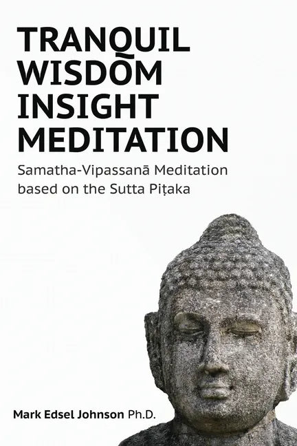 Tranquil Wisdom Insight Meditation: Samatha-Vipassanā Meditation based on the Sutta Piṭaka - Paperback