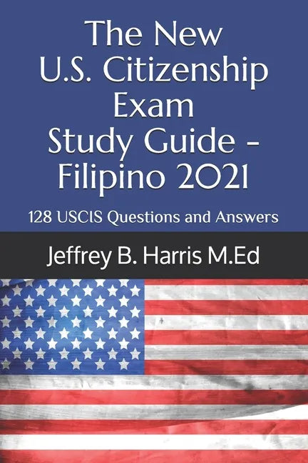 The New U.S. Citizenship Exam Study Guide - Filipino: 128 USCIS Questions and Answers - Paperback