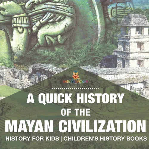 A Quick History of the Mayan Civilization - History for Kids Children's History Books - Paperback