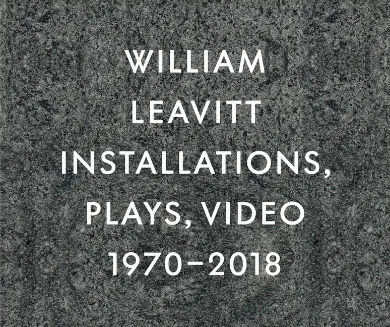 William Leavitt: Installations, Plays, Video, 1970-2018 - Hardcover