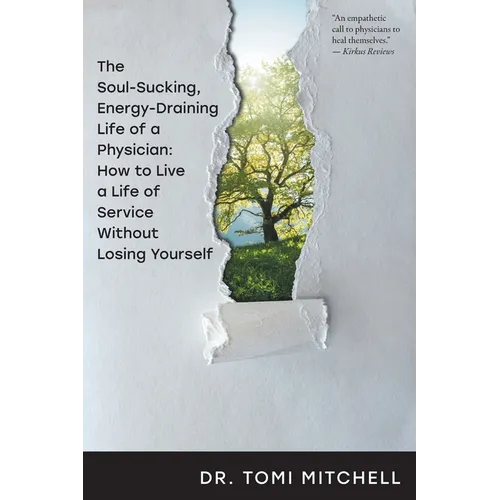 The Soul-Sucking, Energy-Draining Life of a Physician: How to Live a Life of Service Without Losing Yourself - Paperback