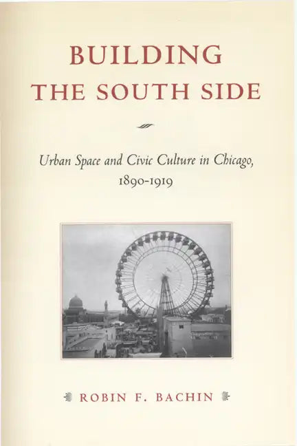 Building the South Side: Urban Space and Civic Culture in Chicago, 1890-1919 - Paperback