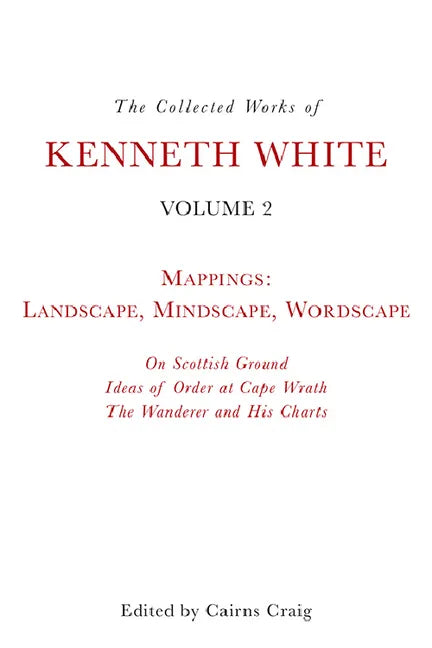 The Collected Works of Kenneth White, Volume 2: Mappings: Landscape, Mindscape, Wordscape - Paperback