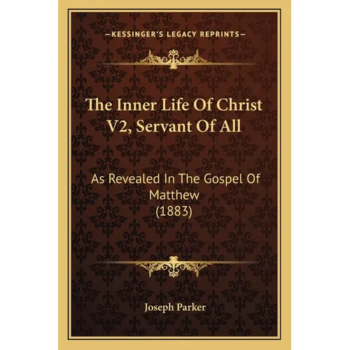 The Inner Life Of Christ V2, Servant Of All: As Revealed In The Gospel Of Matthew (1883) - Paperback