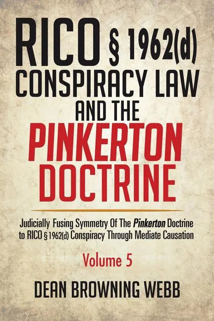 RICO § 1962(d) Conspiracy Law and the Pinkerton Doctrine: Judicially Fusing Symmetry of the Pinkerton Doctrine to RICO § 1962(D) Conspiracy Through Me - Paperback