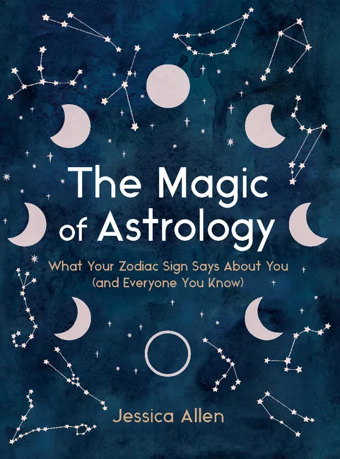 The Magic of Astrology: What Your Zodiac Sign Says about You (and Everyone You Know) - Hardcover