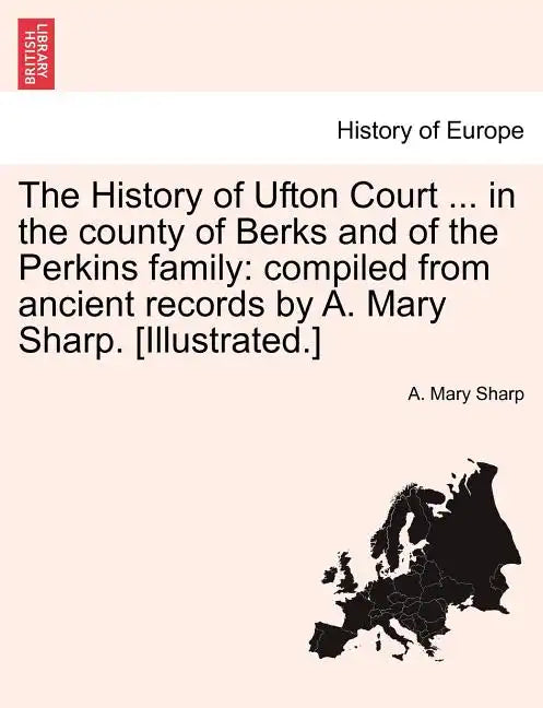 The History of Ufton Court ... in the County of Berks and of the Perkins Family: Compiled from Ancient Records by A. Mary Sharp. [Illustrated.] - Paperback