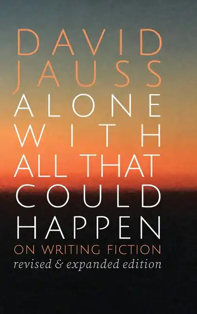 Alone with All That Could Happen: On Writing Fiction - Hardcover